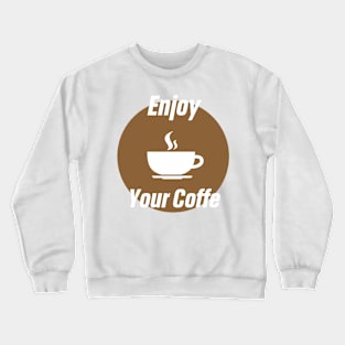 enjoy your coffee Crewneck Sweatshirt